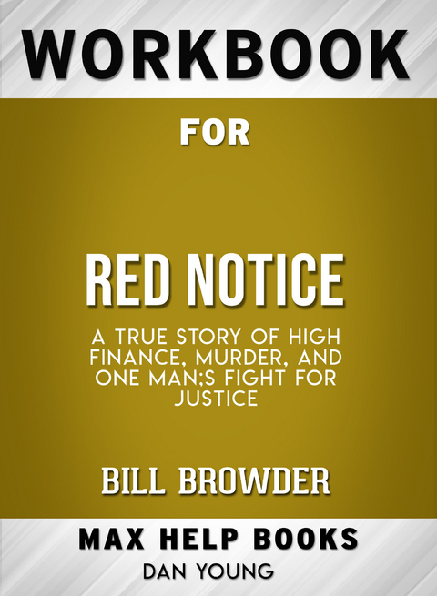 Workbook for Red Notice: A True Story of High Finance, Murder, and One Man's Fight for Justice (Max-Help Books) -  Dan Young