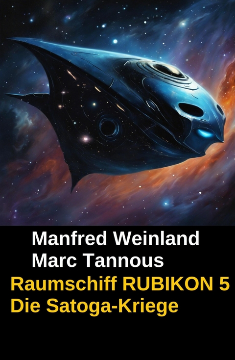Raumschiff RUBIKON 5 Die Satoga-Kriege -  Manfred Weinland,  Marc Tannous
