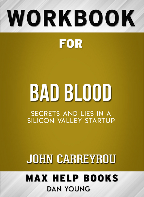 Workbook for Bad Blood: Secrets and Lies in a Silicon Valley Startup (Max-Help Books) -  Dan Young
