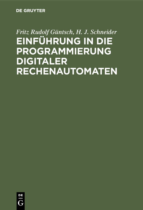 Einführung in die Programmierung digitaler Rechenautomaten - Fritz Rudolf Güntsch, H. J. Schneider