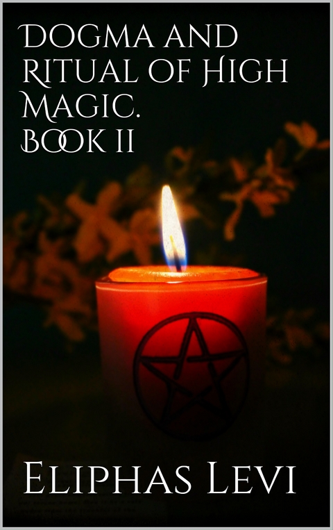 Dogma and Ritual of High Magic. Book II - Eliphas Levi