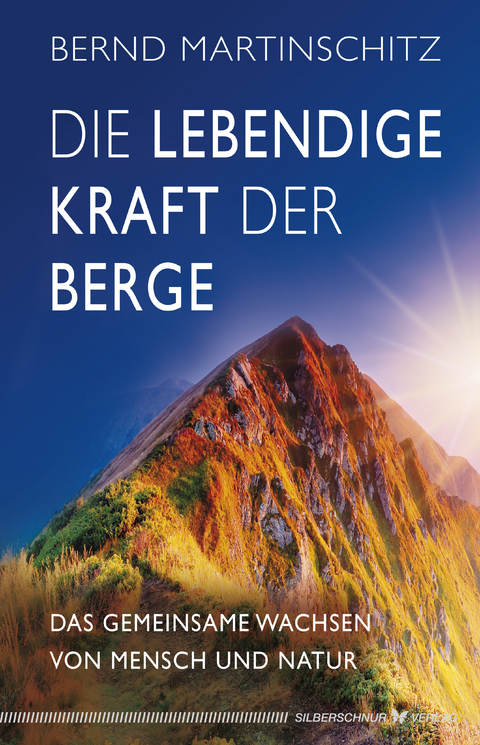 Die lebendige Kraft der Berge - Bernd Martinschitz
