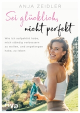 Sei glücklich, nicht perfekt -  Anja Zeidler