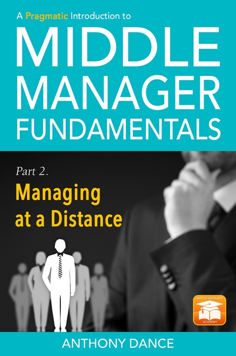 A Pragmatic Introduction to Middle Manager Fundamentals: Part 2 - Managing at a Distance - Anthony Dance