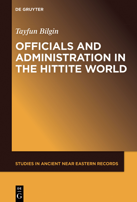 Officials and Administration in the Hittite World - Tayfun Bilgin