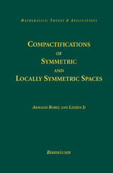 Compactifications of Symmetric and Locally Symmetric Spaces - Armand Borel, Lizhen Ji