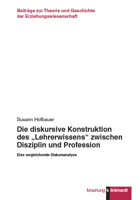 Die diskursive Konstruktion des &bdquo;Lehrerwissens&ldquo; zwischen Disziplin und Profession -  Susann Hofbauer