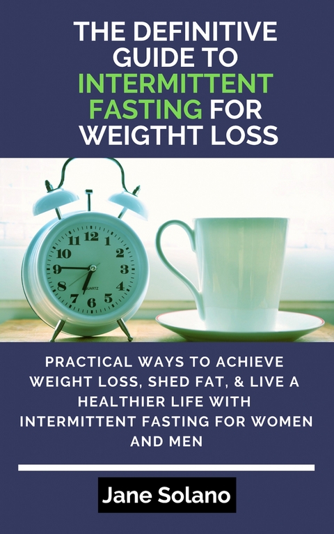 The Definitive Guide to Intermittent Fasting for Weight Loss -  Jane Solano
