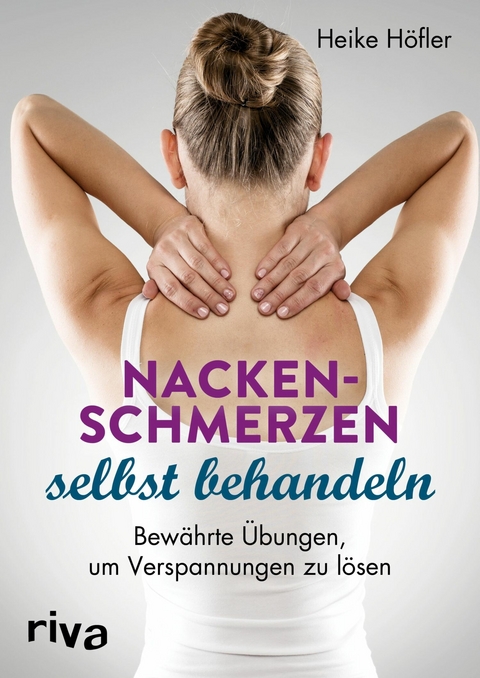 Nackenschmerzen selbst behandeln -  Heike H&ouml;fler