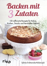Backen mit 3 Zutaten -  Sylwia Erdmanska-Kolanczyk