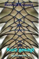 Kurz gesagt, Aphorismen 4 -  Reinhard Knoppka