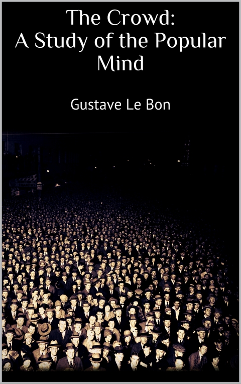 The Crowd: A Study of the Popular Mind - Gustave Le Bon