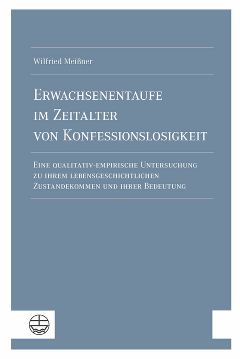 Erwachsenentaufe im Zeitalter von Konfessionslosigkeit - Wilfried Mei&szlig;ner