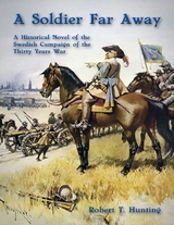 Soldier Far Away: A Historical Novel of the Swedish Campaign of the Thirty Years War -  Robert T. Hunting