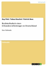 Realisierbarkeit eines 6-Stunden-Arbeitstages in Deutschland - Kay Fink, Tabea Keuchel, Patrick Boss