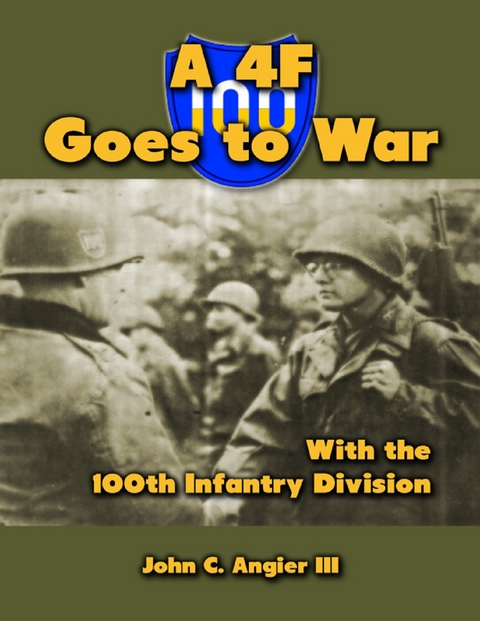 4 F Goes to War With the 100th Infantry Division -  John C. Angier III