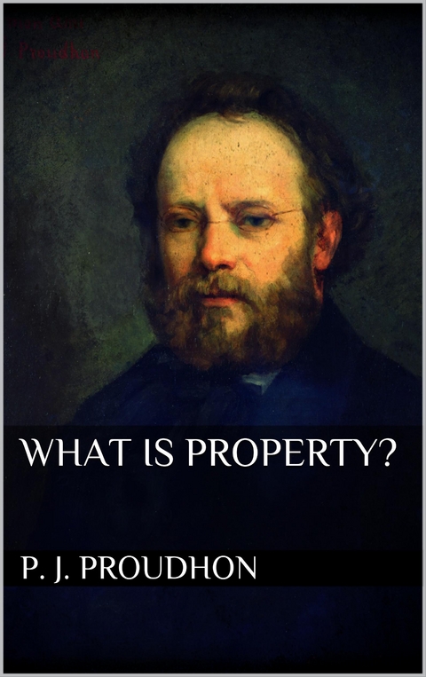 What is Property? - P. J. Proudhon