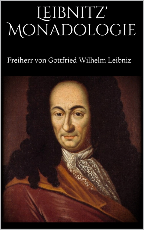 Leibnitz' Monadologie - Freiherr von Gottfried Wilhelm Leibniz
