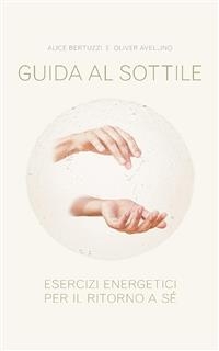 Guida al sottile. Esercizi energetici per il ritorno a sè