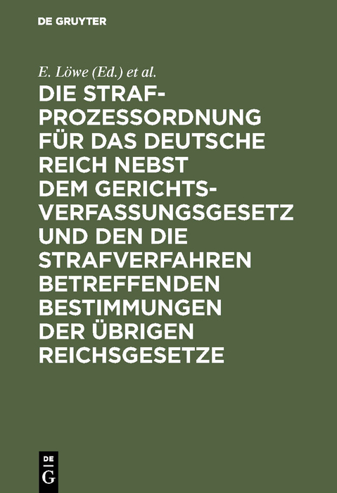 Die Strafproze&szlig;ordnung f&uuml;r das Deutsche Reich nebst dem Gerichtsverfassungsgesetz und den die Strafverfahren betreffenden Bestimmungen der &uuml;brigen Reichsgesetze - 