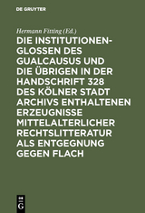 Die Institutionenglossen des Gualcausus und die &uuml;brigen in der Handschrift 328 des K&ouml;lner Stadt Archivs enthaltenen Erzeugnisse mittelalterlicher Rechtslitteratur als Entgegnung gegen Flach - 