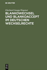 Blankowechsel und Blankoaccept im Deutschen Wechselrechte - Eberhard Gaupp-Wagener