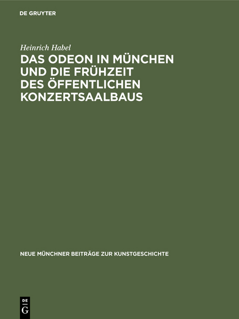 Das Odeon in M&uuml;nchen und die Fr&uuml;hzeit des &ouml;ffentlichen Konzertsaalbaus - Heinrich Habel