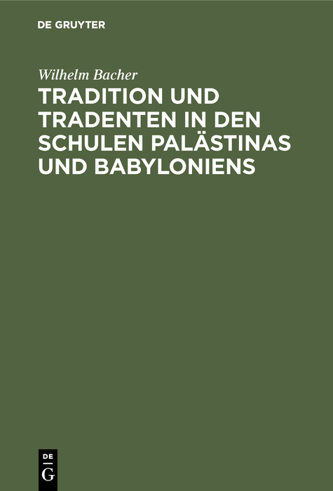 Tradition und Tradenten in den Schulen Pal&auml;stinas und Babyloniens - Wilhelm Bacher
