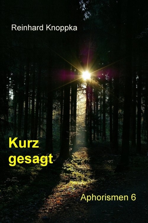 Kurz gesagt, Aphorismen 6 -  Reinhard Knoppka