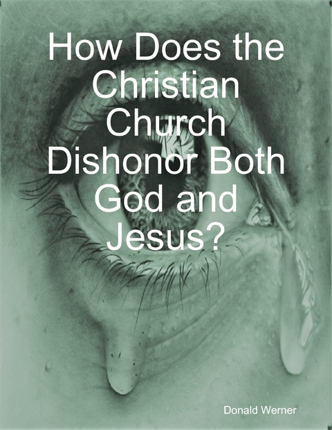 How Does the Christian Church Dishonor Both God and Jesus? -  Donald Werner