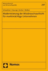 Modernisierung der Missbrauchsaufsicht f&uuml;r marktm&auml;chtige Unternehmen - Heike Schweitzer, Justus Haucap, Wolfgang Kerber, Robert Welker