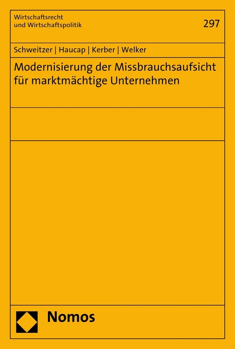 Modernisierung der Missbrauchsaufsicht f&uuml;r marktm&auml;chtige Unternehmen - Heike Schweitzer, Justus Haucap, Wolfgang Kerber, Robert Welker