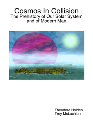 Cosmos In Collision: The Prehistory of Our Solar System and of Modern Man
