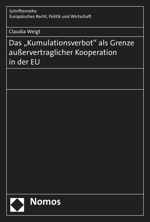 Das "Kumulationsverbot" als Grenze au&szlig;ervertraglicher Kooperation in der EU - Claudia Weigt