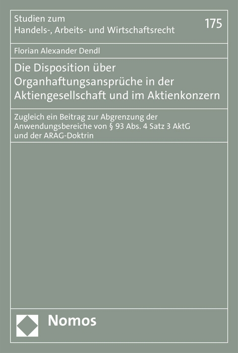 Die Disposition &uuml;ber Organhaftungsanspr&uuml;che in der Aktiengesellschaft und im Aktienkonzern - Florian Alexander Dendl