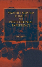 Swahili Muslim Publics and Postcolonial Experience -  Kai Kresse