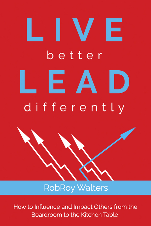 LIVE better LEAD differently -  RobRoy Walters
