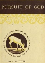 The Pursuit of God: The Human Thirst for the Divine - A. W. Tozer