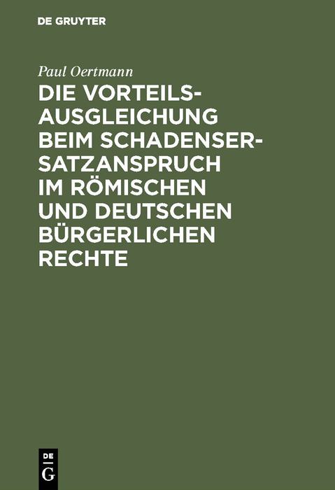Die Vorteilsausgleichung beim Schadensersatzanspruch im römischen und deutschen bürgerlichen Rechte - Paul Oertmann