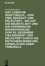 Das Lübische Gesetzbuch... von 1586, ergänzt und erläutert... bis auf die neueste Zeit und die Pommersche Bauerordnung vom 30. Dezember 1764 ergänzt und erläutert durch die Entscheidungen des Königlichen Ober-Tribunals - 