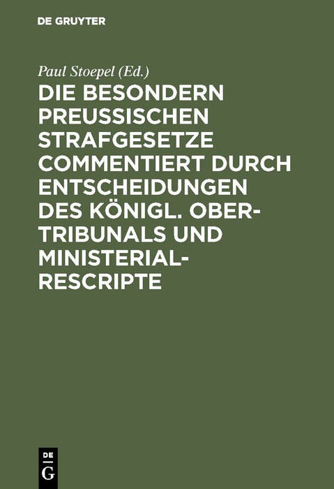 Die besondern Preussischen Strafgesetze commentiert durch Entscheidungen des K&ouml;nigl. Ober-Tribunals und Ministerial-Rescripte - 