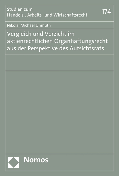 Vergleich und Verzicht im aktienrechtlichen Organhaftungsrecht aus der Perspektive des Aufsichtsrats - Nikolai Michael Unmuth
