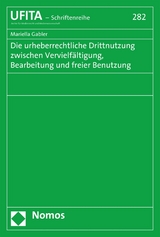 Die urheberrechtliche Drittnutzung zwischen Vervielf&auml;ltigung, Bearbeitung und freier Benutzung - Mariella Gabler