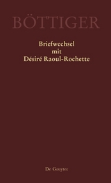 Karl August B&ouml;ttiger &ndash; Briefwechsel mit D&eacute;sir&eacute; Raoul-Rochette - 