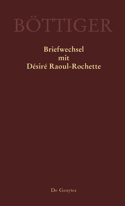 Karl August B&ouml;ttiger &ndash; Briefwechsel mit D&eacute;sir&eacute; Raoul-Rochette - 