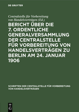 Bericht &uuml;ber die 7. ordentliche Generalversammlung der Centralstelle f&uuml;r Vorbereitung von Handelsvertr&auml;gen zu Berlin am 24. Januar 1906 - 