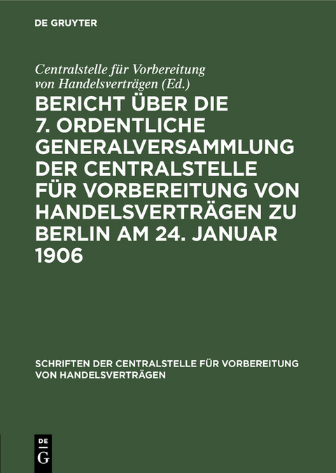 Bericht &uuml;ber die 7. ordentliche Generalversammlung der Centralstelle f&uuml;r Vorbereitung von Handelsvertr&auml;gen zu Berlin am 24. Januar 1906 - 