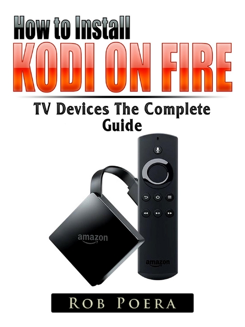 Unlock Fire TV & TV Stick The Complete Guide - Rob Poera