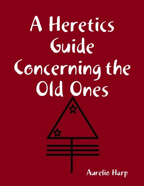 Heretics Guide Concerning the Old Ones -  Aurelio Harp