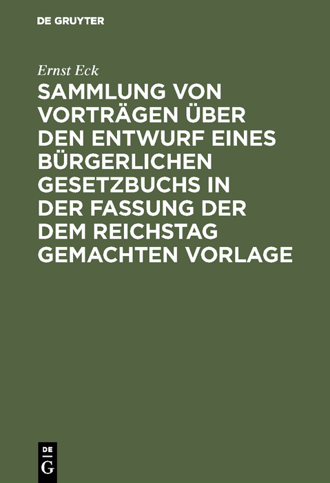 Sammlung von Vortr&auml;gen &uuml;ber den Entwurf eines B&uuml;rgerlichen Gesetzbuchs in der Fassung der dem Reichstag gemachten Vorlage - Ernst Eck
